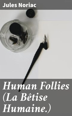 Human Follies (La Bêtise Humaine.) (eBook, ePUB) - Noriac, Jules