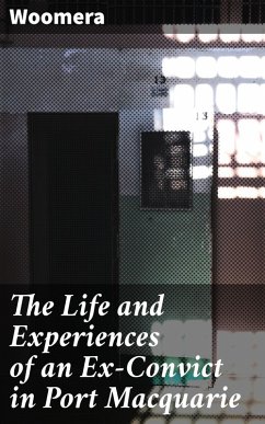 The Life and Experiences of an Ex-Convict in Port Macquarie (eBook, ePUB) - Woomera