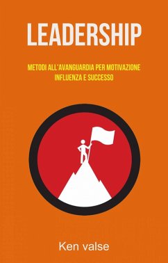 Cover Leadership: Metodi All'avanguardia Per Motivazione, Influenza E Successo (eBook, ePUB)