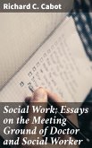 Social Work; Essays on the Meeting Ground of Doctor and Social Worker (eBook, ePUB)
