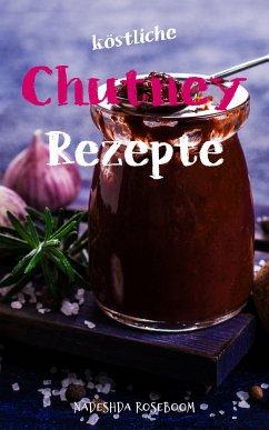 Köstliche Chutney-Rezepte (eBook, ePUB) - Roseboom, Nadeshda