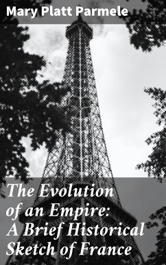 The Evolution of an Empire: A Brief Historical Sketch of France (eBook, ePUB) - Parmele, Mary Platt