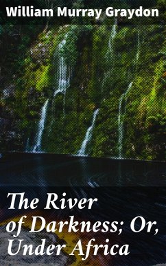 The River of Darkness; Or, Under Africa (eBook, ePUB) - Graydon, William Murray