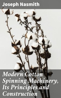 Modern Cotton Spinning Machinery, Its Principles and Construction (eBook, ePUB) - Nasmith, Joseph