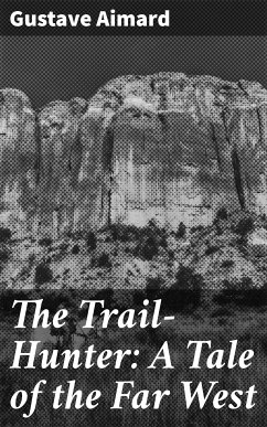 The Trail-Hunter: A Tale of the Far West (eBook, ePUB) - Aimard, Gustave