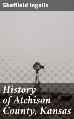 History of Atchison County, Kansas (eBook, ePUB) - Ingalls, Sheffield