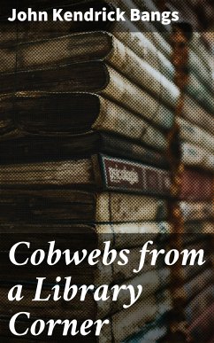 Cobwebs from a Library Corner (eBook, ePUB) - Bangs, John Kendrick