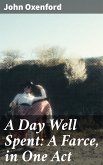 A Day Well Spent: A Farce, in One Act (eBook, ePUB)