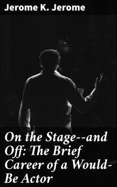 On the Stage--and Off: The Brief Career of a Would-Be Actor (eBook, ePUB) - Jerome, Jerome K.