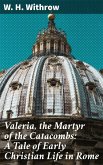 Valeria, the Martyr of the Catacombs: A Tale of Early Christian Life in Rome (eBook, ePUB)