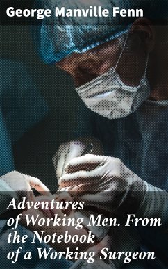 Adventures of Working Men. From the Notebook of a Working Surgeon (eBook, ePUB) - Fenn, George Manville