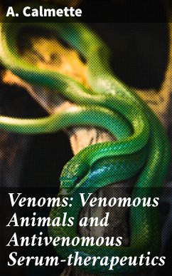 Venoms: Venomous Animals and Antivenomous Serum-therapeutics (eBook, ePUB) - Calmette, A.