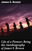 Life of a Pioneer: Being the Autobiography of James S. Brown (eBook, ePUB)