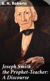 Joseph Smith the Prophet-Teacher: A Discourse (eBook, ePUB)