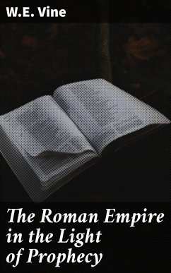 The Roman Empire in the Light of Prophecy (eBook, ePUB) - Vine, W. E.