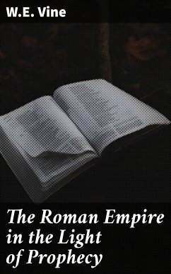 The Roman Empire in the Light of Prophecy (eBook, ePUB) - Vine, W.E.