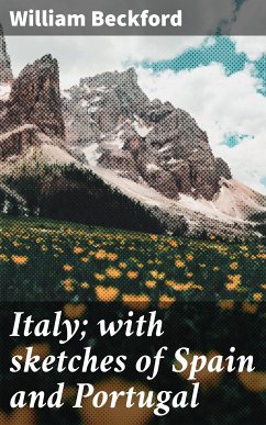 Italy; with sketches of Spain and Portugal (eBook, ePUB) - Beckford, William