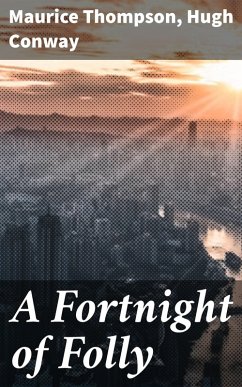 A Fortnight of Folly (eBook, ePUB) - Thompson, Maurice; Conway, Hugh