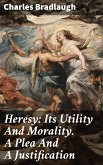 Heresy: Its Utility And Morality. A Plea And A Justification (eBook, ePUB)