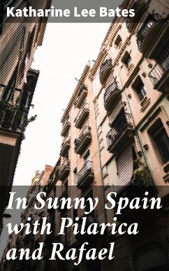 In Sunny Spain with Pilarica and Rafael (eBook, ePUB) - Bates, Katharine Lee