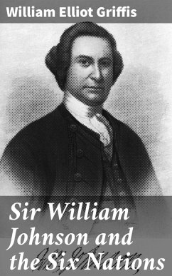 Sir William Johnson and the Six Nations (eBook, ePUB) - Griffis, William Elliot