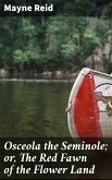 Osceola the Seminole; or, The Red Fawn of the Flower Land (eBook, ePUB)