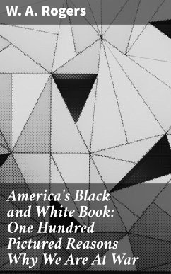 America's Black and White Book: One Hundred Pictured Reasons Why We Are At War (eBook, ePUB) - Rogers, W. A.