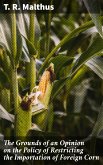 The Grounds of an Opinion on the Policy of Restricting the Importation of Foreign Corn (eBook, ePUB)