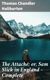 The Attaché; or, Sam Slick in England - Complete (eBook, ePUB)