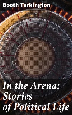 In the Arena: Stories of Political Life (eBook, ePUB) - Tarkington, Booth