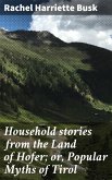 Household stories from the Land of Hofer; or, Popular Myths of Tirol (eBook, ePUB)