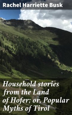 Household stories from the Land of Hofer; or, Popular Myths of Tirol (eBook, ePUB) - Busk, Rachel Harriette