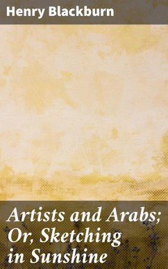 Artists and Arabs; Or, Sketching in Sunshine (eBook, ePUB) - Blackburn, Henry