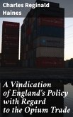 A Vindication of England's Policy with Regard to the Opium Trade (eBook, ePUB)