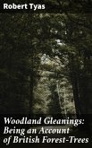 Woodland Gleanings: Being an Account of British Forest-Trees (eBook, ePUB)