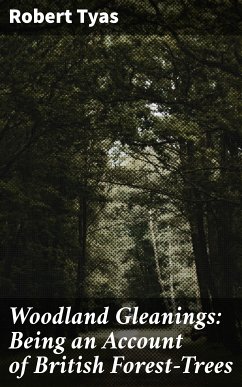 Woodland Gleanings: Being an Account of British Forest-Trees (eBook, ePUB) - Tyas, Robert