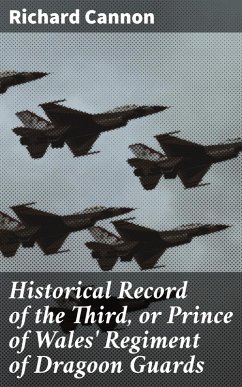 Historical Record of the Third, or Prince of Wales' Regiment of Dragoon Guards (eBook, ePUB) - Cannon, Richard