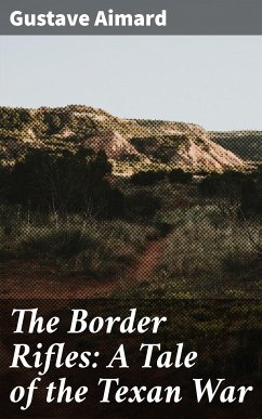 The Border Rifles: A Tale of the Texan War (eBook, ePUB) - Aimard, Gustave