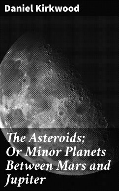 The Asteroids; Or Minor Planets Between Mars and Jupiter (eBook, ePUB) - Kirkwood, Daniel