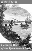 Colonial Born: A Tale of the Queensland bush (eBook, ePUB)