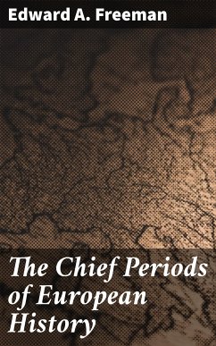 The Chief Periods of European History (eBook, ePUB) - Freeman, Edward A.