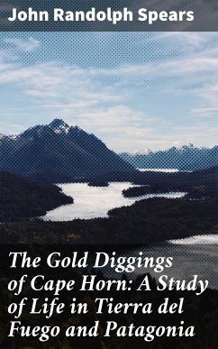 The Gold Diggings of Cape Horn: A Study of Life in Tierra del Fuego and Patagonia (eBook, ePUB) - Spears, John Randolph