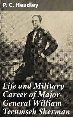 Life and Military Career of Major-General William Tecumseh Sherman (eBook, ePUB) - Headley, P. C.