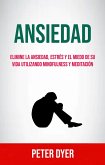 Ansiedad: Elimine La Ansiedad, Estrés Y El Miedo De Su Vida Utilizando Mindfulness Y Meditación (eBook, ePUB)