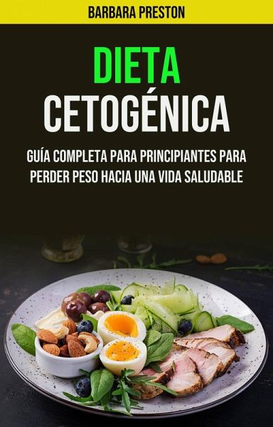 Dieta Cetogénica: Guía Completa Para Principiantes Para Perder Peso Hacia Una Vida Saludable (eBook, ePUB) Dieta Cetogénica: Guía Completa Para Principiantes Para Perder Peso Hacia Una Vida Saludable (eBook, ePUB)