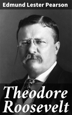 Theodore Roosevelt (eBook, ePUB) - Pearson, Edmund Lester