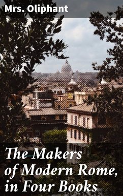 The Makers of Modern Rome, in Four Books (eBook, ePUB) - Oliphant, Mrs.