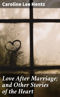 Love After Marriage; and Other Stories of the Heart (eBook, ePUB) - Hentz, Caroline Lee