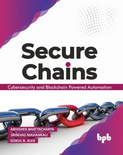 Secure Chains: Cybersecurity and Blockchain-powered Automation (eBook, ePUB) - Bhattacharya, Abhishek; Mahankali, Srinivas; Alex, Gokul B