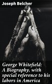 George Whitefield: A Biography, with special reference to his labors in America (eBook, ePUB)